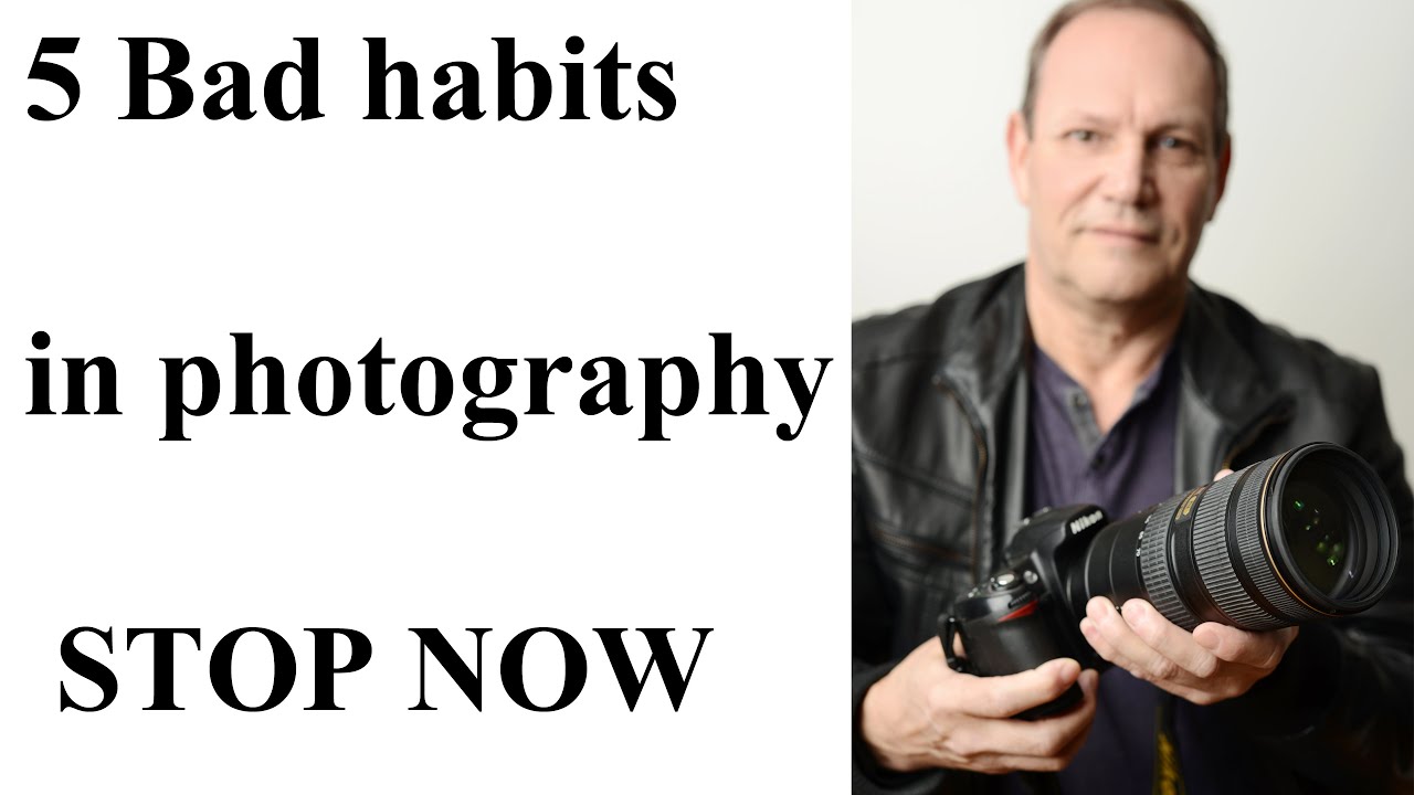 5 Bad habits in photography you need to break