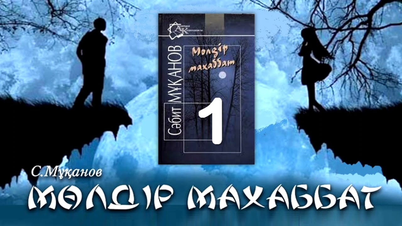 «Мөлдір махаббат» романы. Сәбит Мұқанов. 1-бөлім. 1. Оқыған: Күнсұлу Тұрғанбекқызы