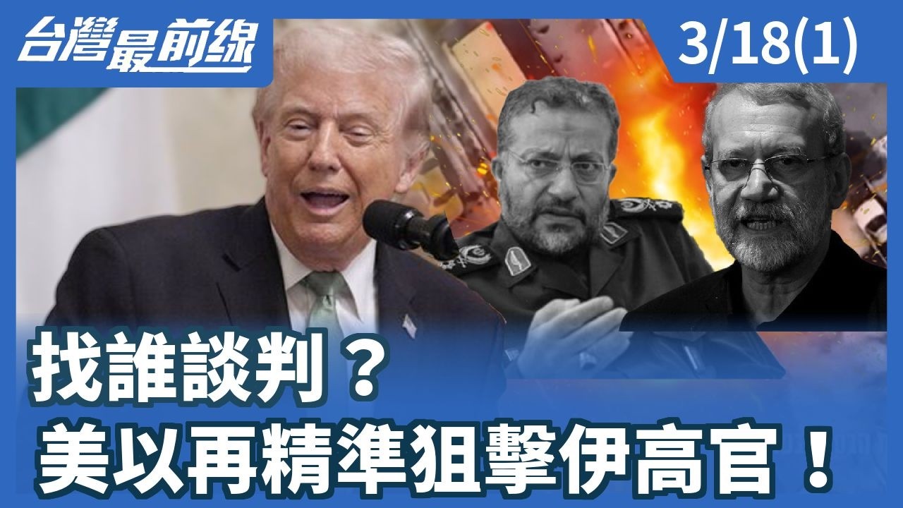 找誰談判？ 美以再精準狙擊伊高官！【台灣最前線】2026.03.18(1)