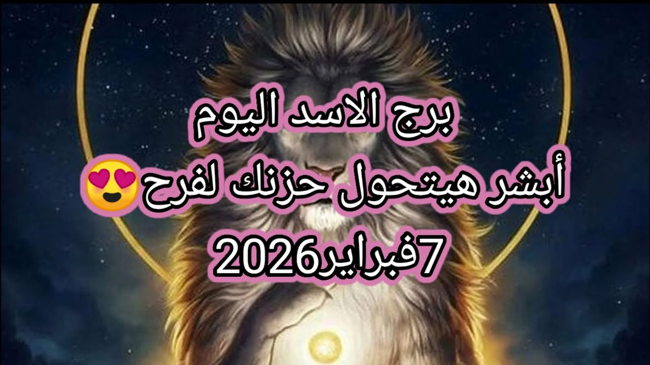 توقعات برج الاسد اليوم 🔮🦁 أبشر هيتحول حزنك لفرح 😍7فبراير2026 📝