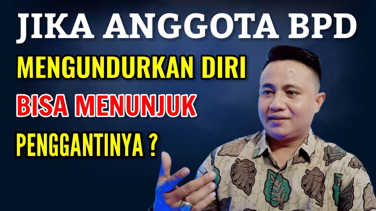 JIKA ANGGOTA BPD MENGUNDURKAN DIRI APAKAH BISA MENUNJUK PENGGANTINYA ?