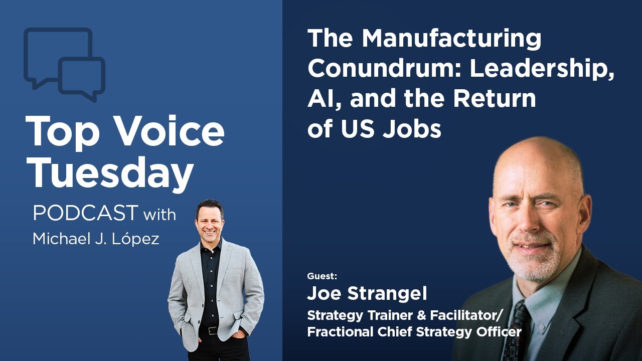 The Manufacturing Conundrum: Leadership, AI, and the Return of US Jobs with Joe Strangel