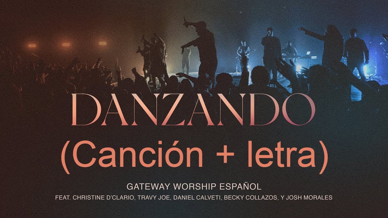 Danzando - Christine D&rsquo;Clario, Travy Joe, Daniel Calveti y Gateway Worship Espa&ntilde;ol (canci&oacute;n + letra)