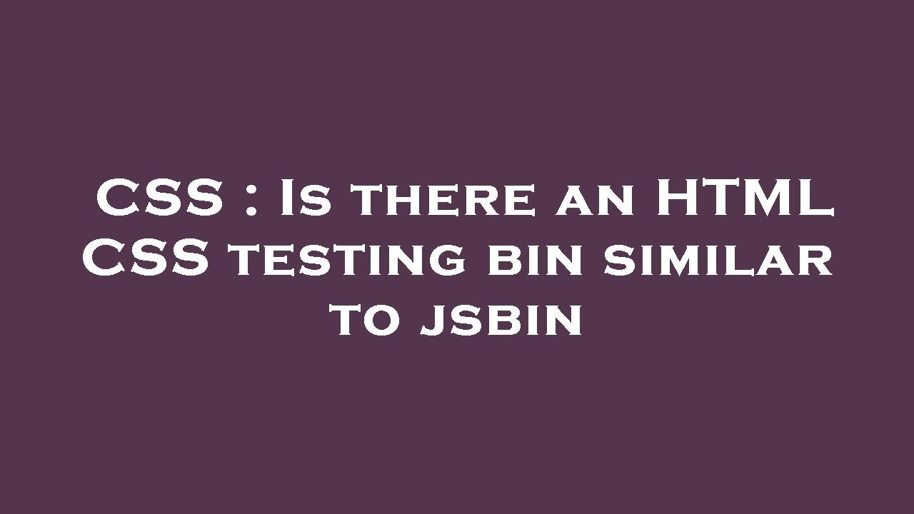 CSS : Is there an HTML CSS testing bin similar to jsbin