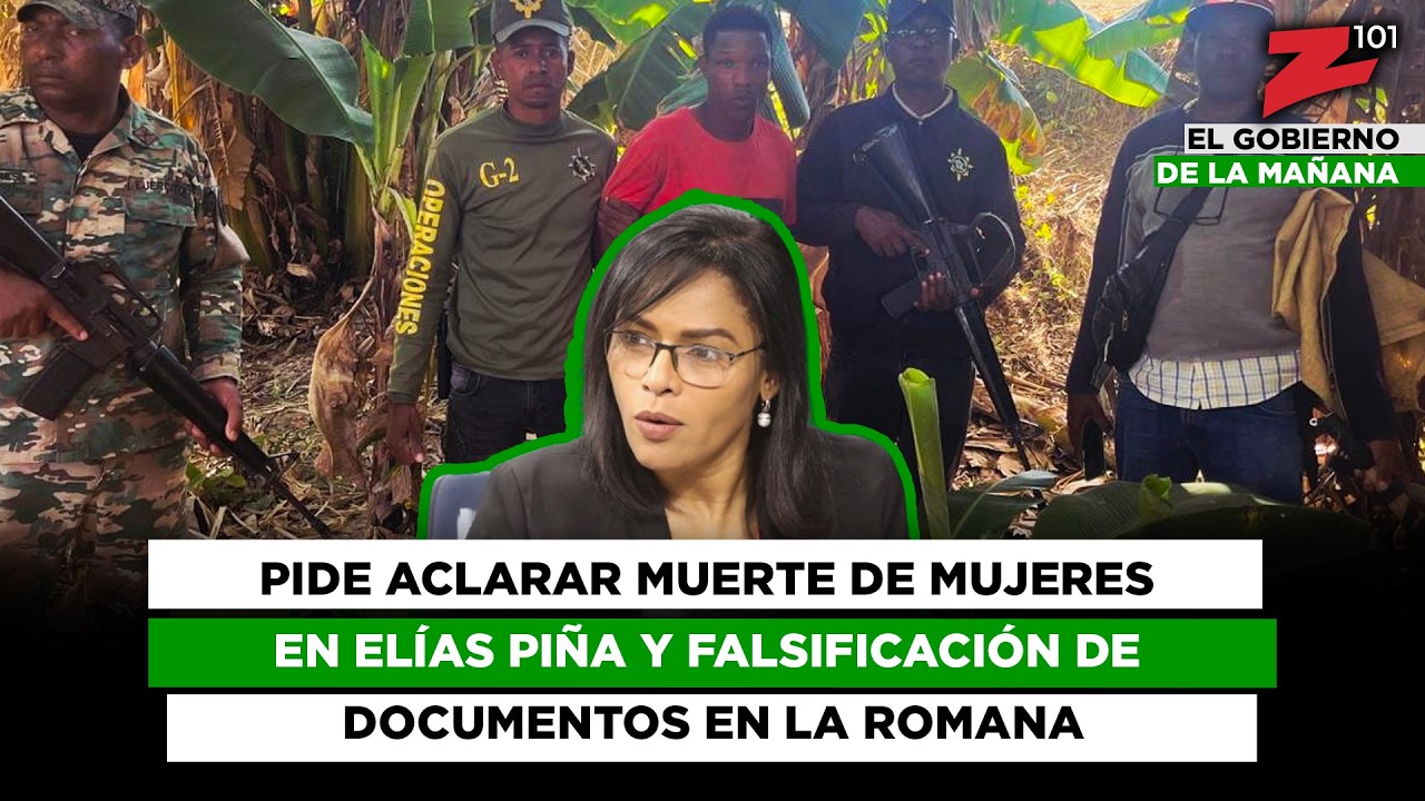 Pide aclarar muerte de mujeres en Elías Piña y falsificación de documentos en La Romana