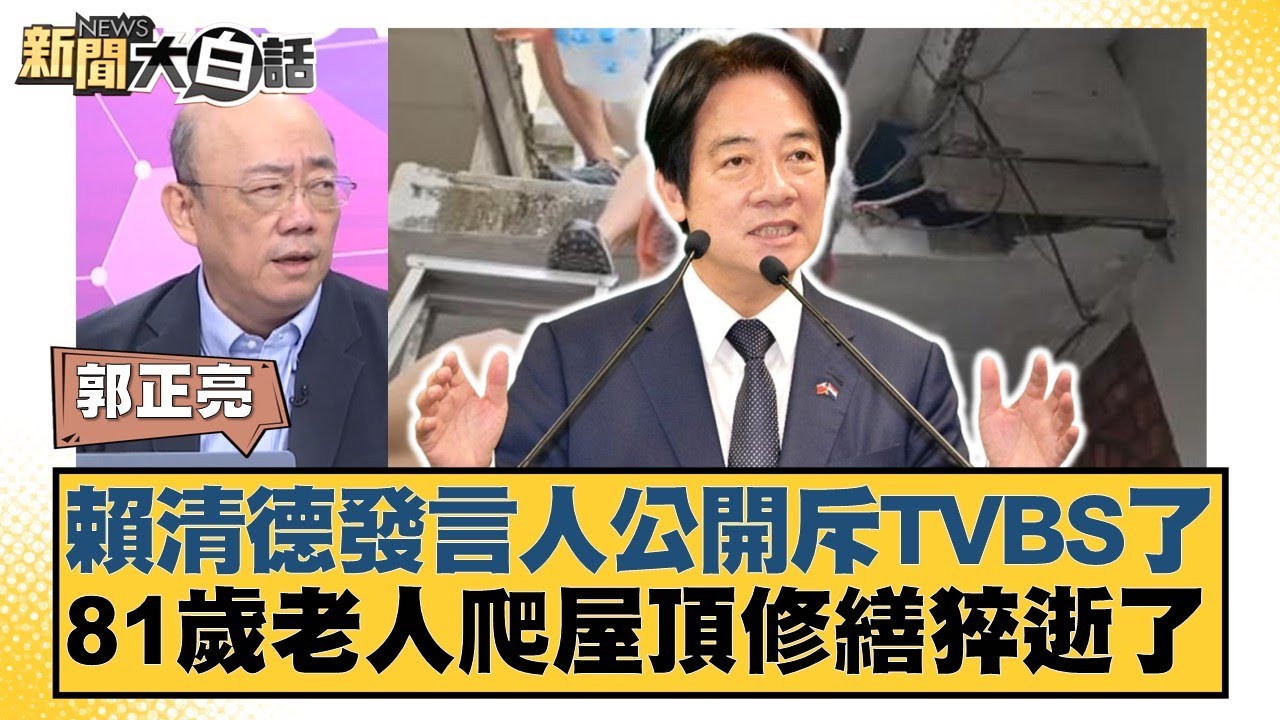 賴清德發言人公開斥TVBS了 81歲老人爬屋頂修繕猝逝了【#新聞大白話】20250714-10｜#郭正亮 #聶建中 #嚴震生