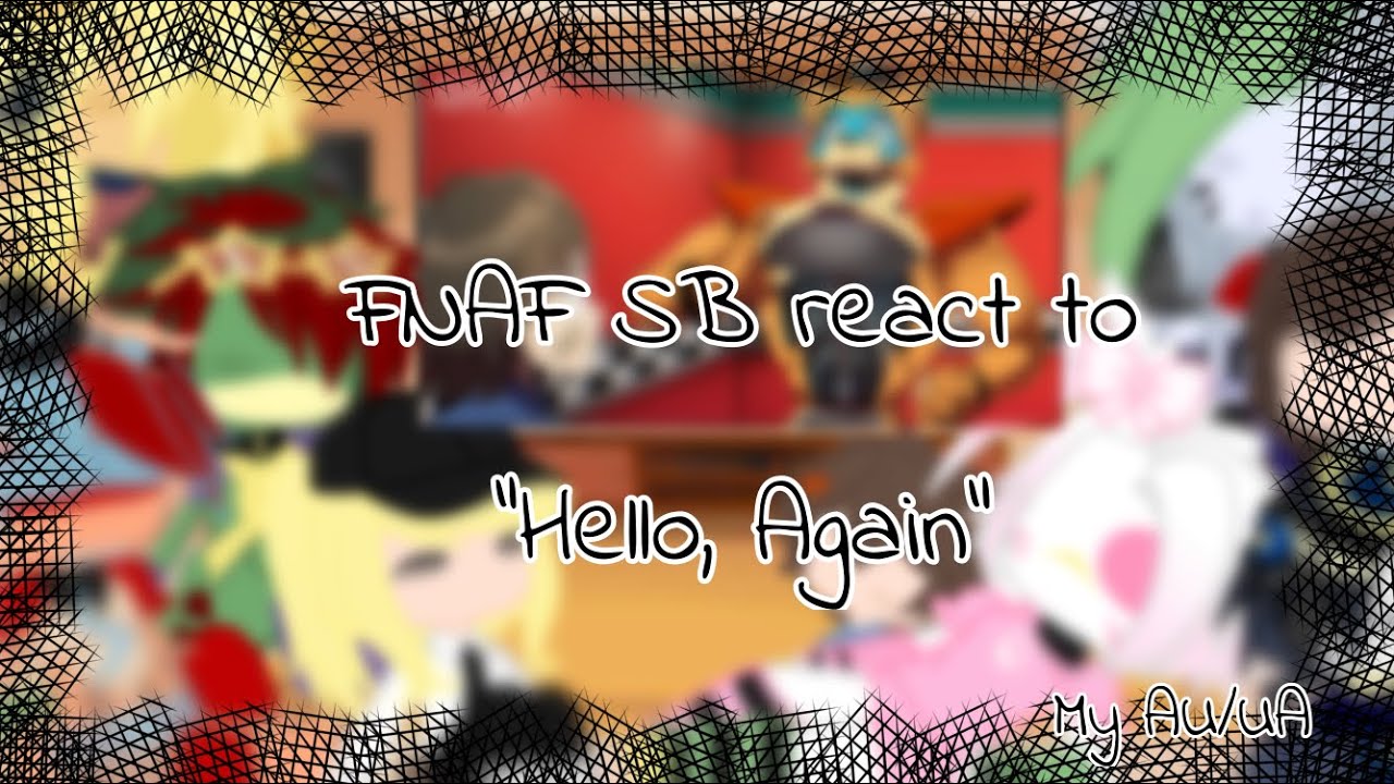 FNAF SB reacciona a “Hello, Again” [] Esp[] Mi AU/UA
