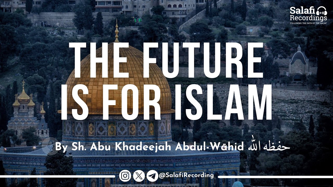 The Future is For Islam - By Sh. Abu Khadeejah Abdul-Wāhid حفظه الله