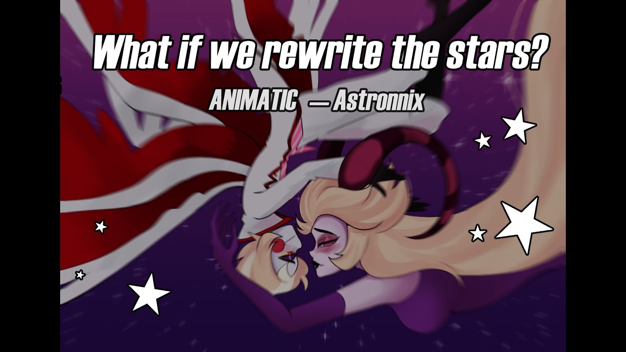 Lucifer y Lilith- Rewrite the stars — Hazbin Hotel Animatic — || Astronnix ||
