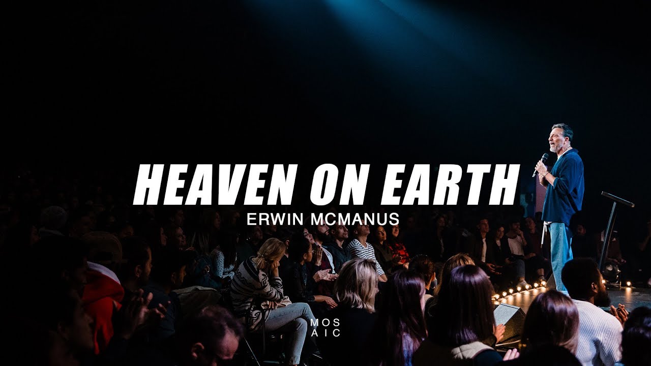 Heaven On Earth | Erwin McManus - Mosaic