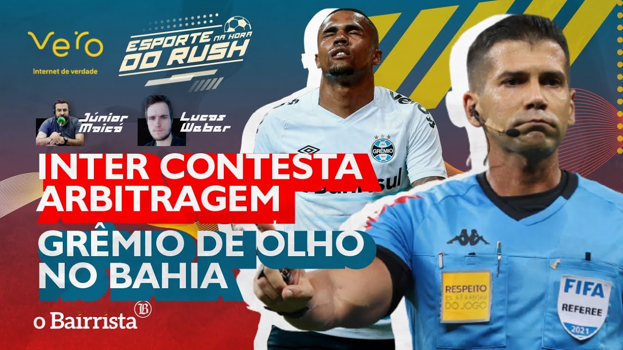 INTER CONTESTA ARBITRAGEM, GR&Ecirc;MIO DE OLHO NO BAHIA - PODCAST ESPORTE NA HORA DO RUSH - O BAIRRISTA