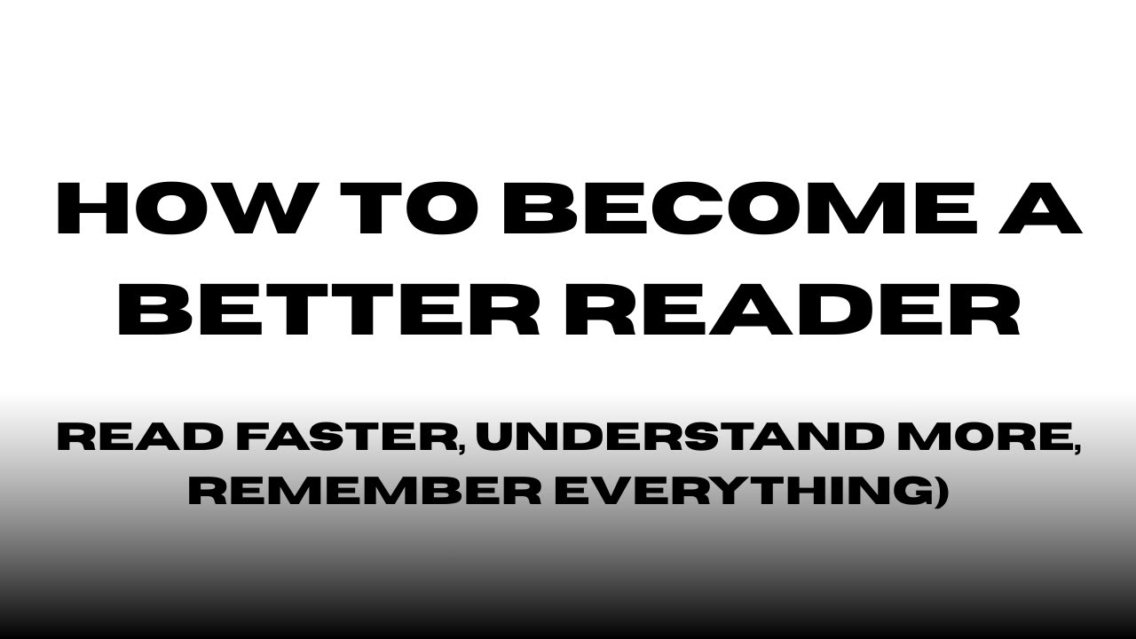 How to Become a Better Reader (Read Faster, Understand More, Remember Everything)