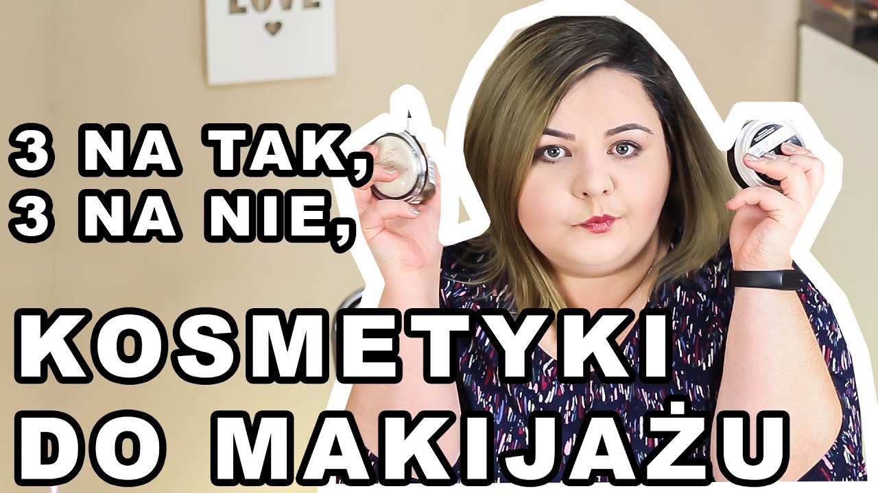 3 NA TAK, 3 NA NIE #2 - KOSMETYKI DO MAKIJAŻU I ULUBIEŃCY I BUBLE