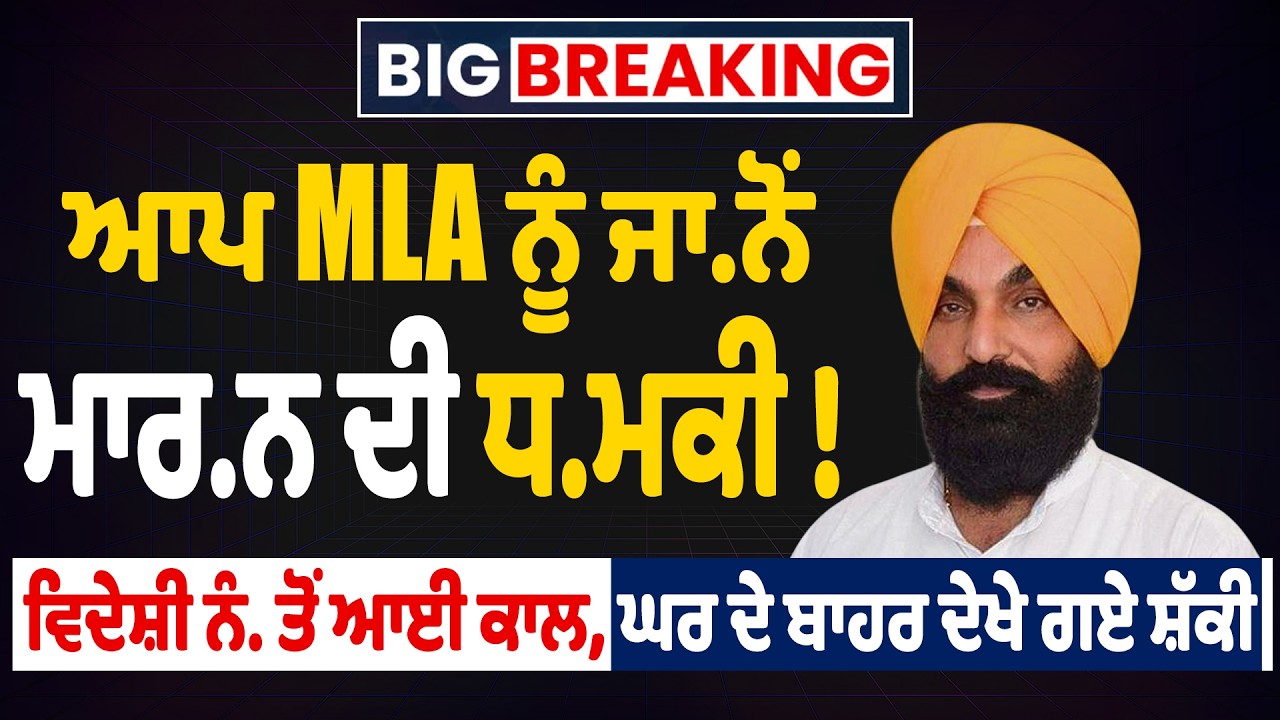LIVE | BIG BREAKING: ਆਪ MLA ਨੂੰ ਜਾਨੋਂ ਮਾਰਨ ਦੀ ਧਮਕੀ! ਵਿਦੇਸ਼ੀ ਨੰ. ਤੋਂ ਆਈ ਕਾਲ,ਘਰ ਦੇ ਬਾਹਰ ਦੇਖੇ ਗਏ ਸ਼ੱਕੀ