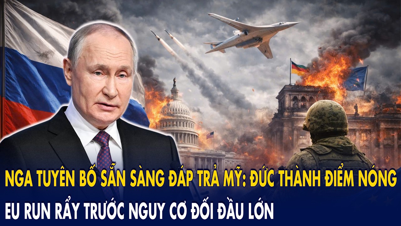 Nga tuyên bố sẵn sàng đáp trả Mỹ, Đức thành điểm nóng: EU run rẩy trước nguy cơ đối đầu lớn!