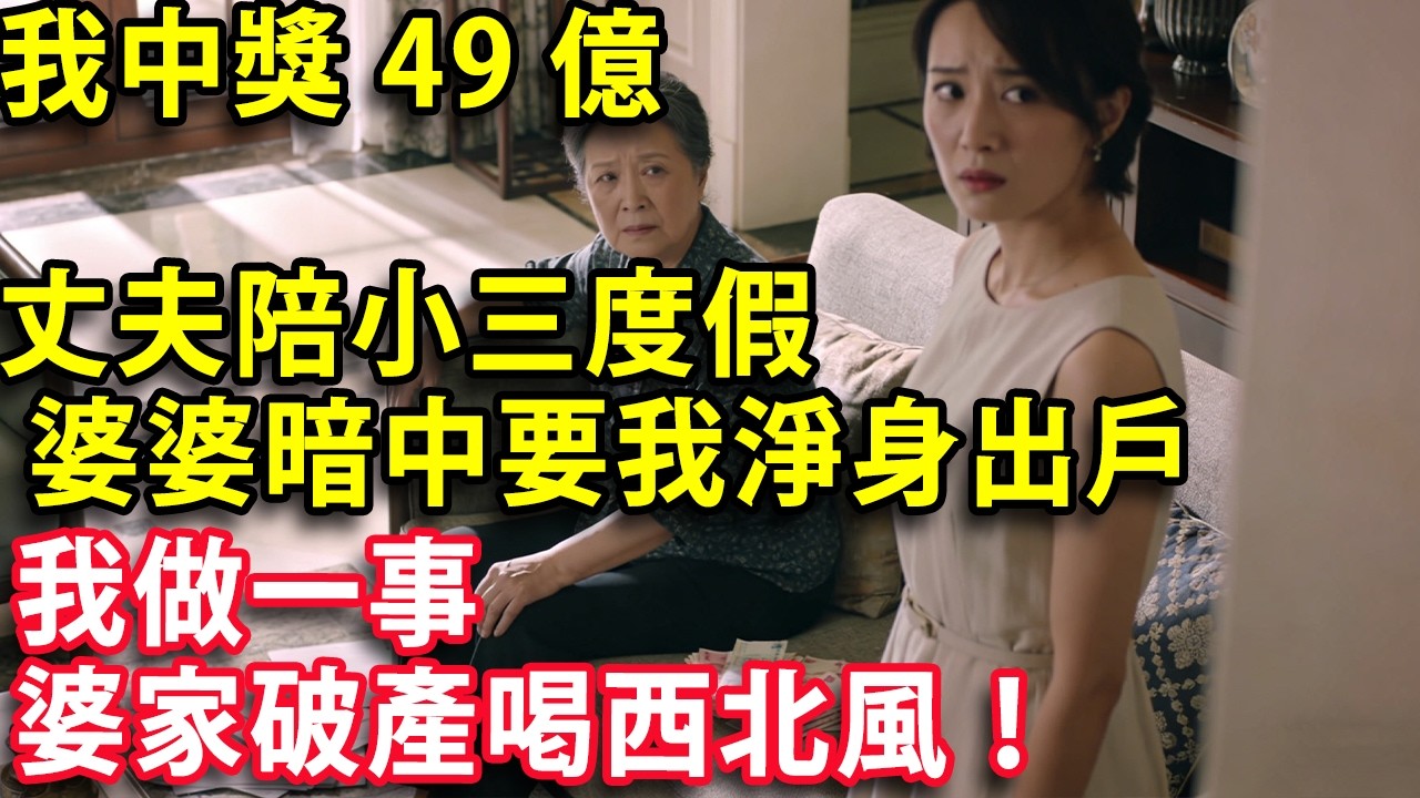 我中獎49億 卻發現丈夫陪小三度假 婆婆暗中要我淨身出戶 我做一事 婆家破產喝西北風！#心聲故事會 #情感 #婚姻 #老年生活