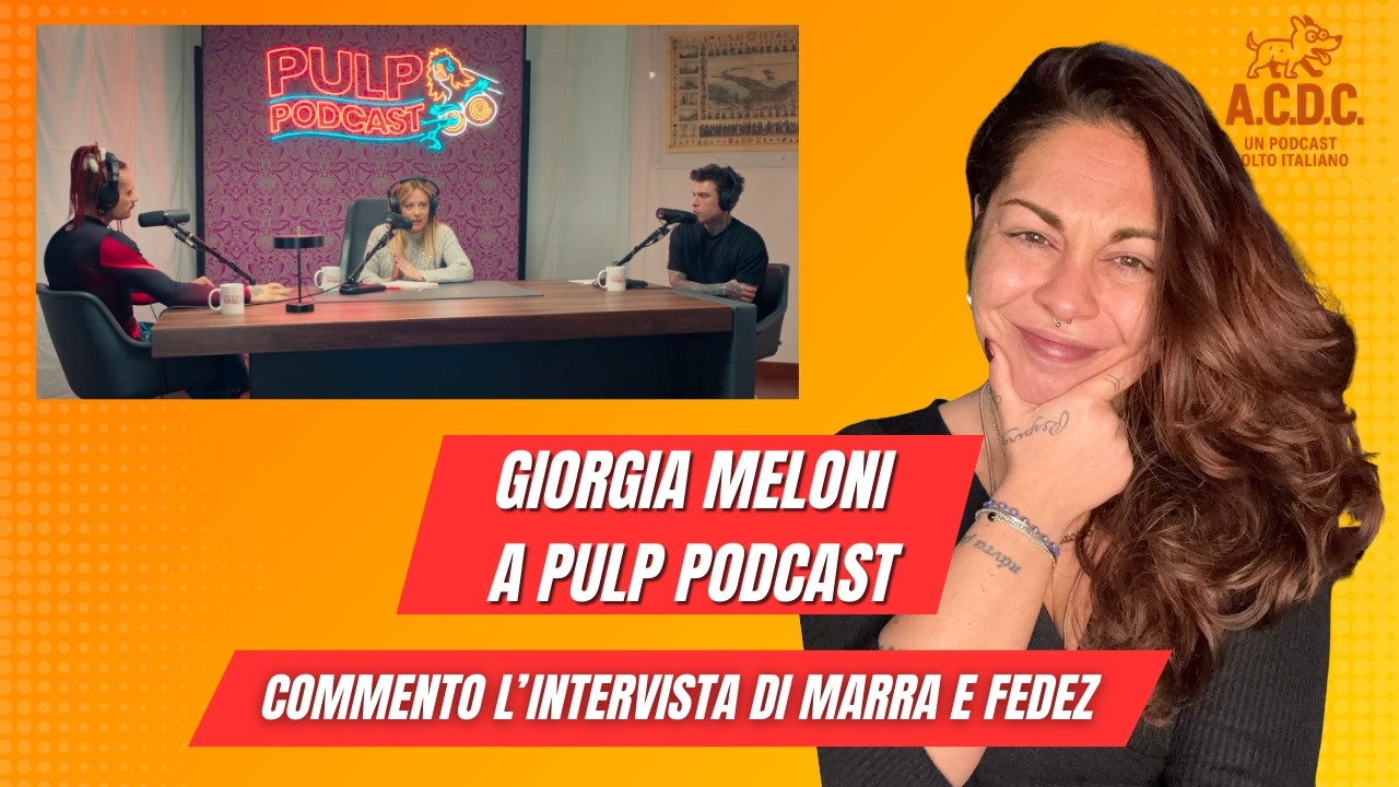 Giorgia Meloni a Pulp Podcast &egrave; un flop? Cosa penso dell'intervista di Marra e Fedez