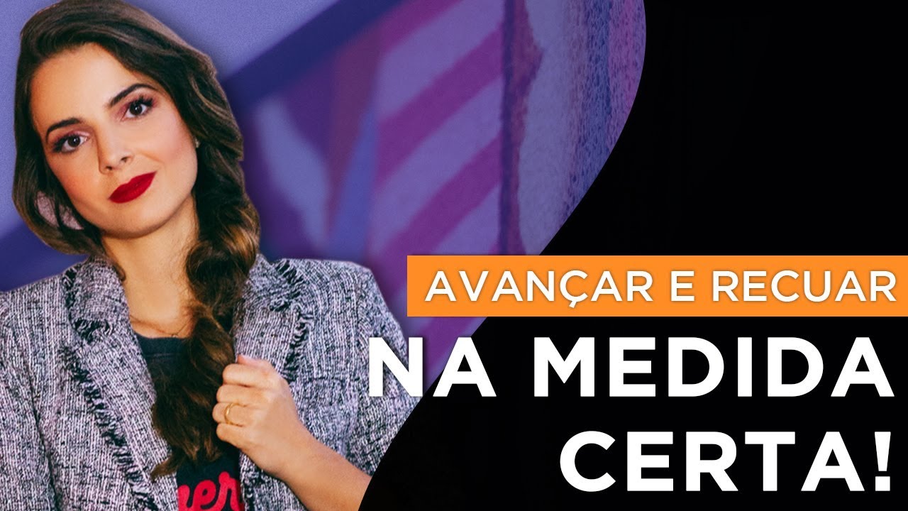 AVAN&Ccedil;AR E RECUAR NA MEDIDA CERTA | Coach de Relacionamentos | Luiza Vono