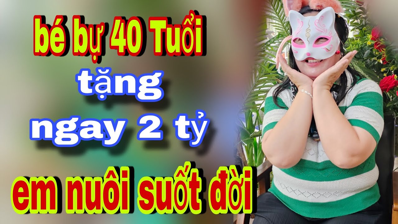 Em Tên Bé Bự 40 Tuổi Tặng 2 Tỷ Về Em Nuôi Anh Luôn Nhé