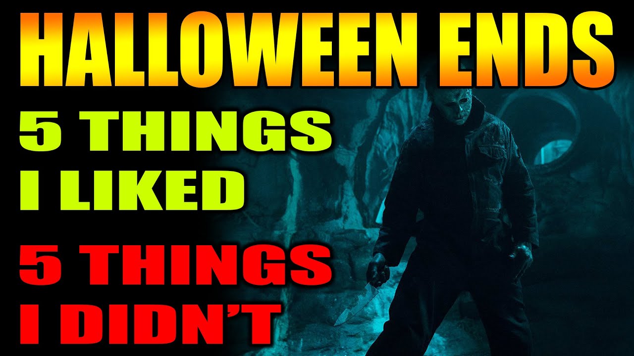 HALLOWEEN ENDS - 5 THINGS I LIKED, 5 THINGS I DIDN'T.