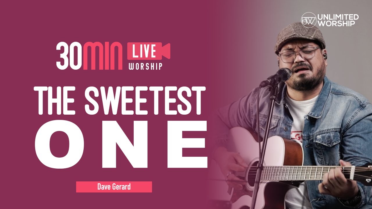 The Sweetest One - 30min Worship Session | Dave Gerard | Live at Unlimited Worship