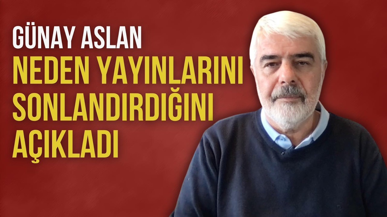 GÜNAY ASLAN NEDEN YAYINLARINI SONLANDIRDIĞINI AÇIKLADI