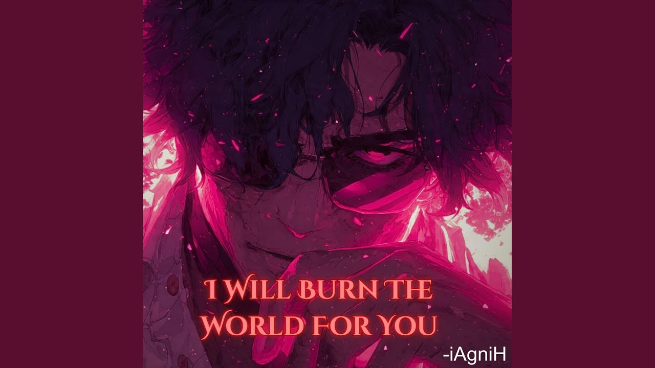 I Will Burn The World For You