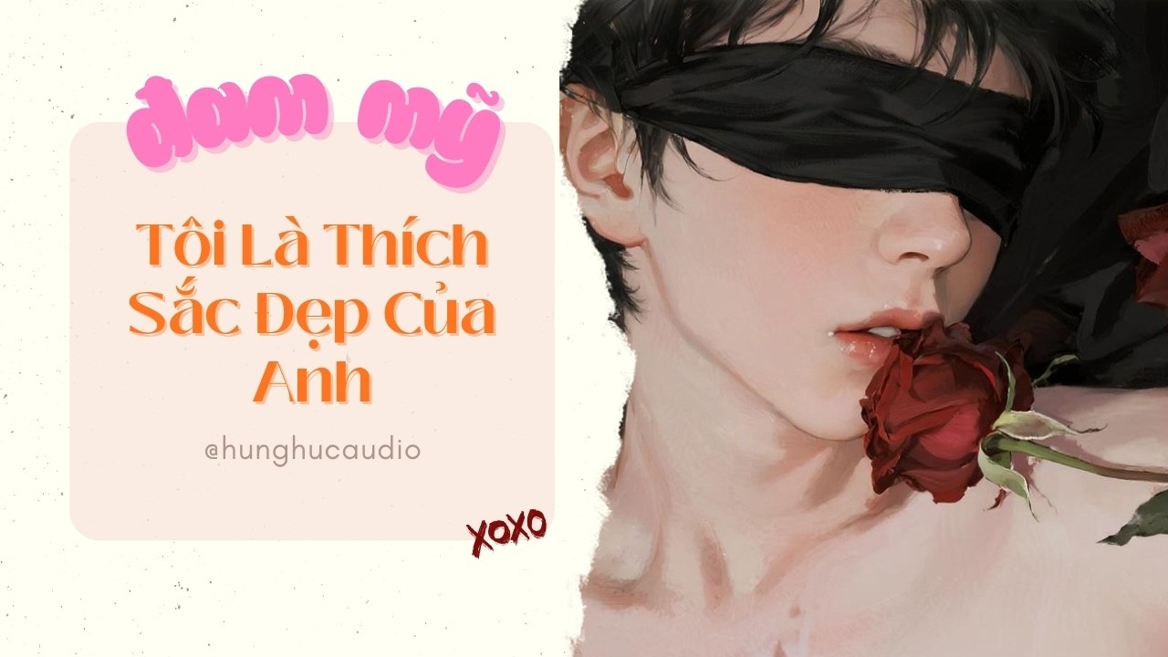 [Audio Đam Mỹ] Hừng Hực số 6: Tôi Là Thích Sắc Đẹp Của Anh
