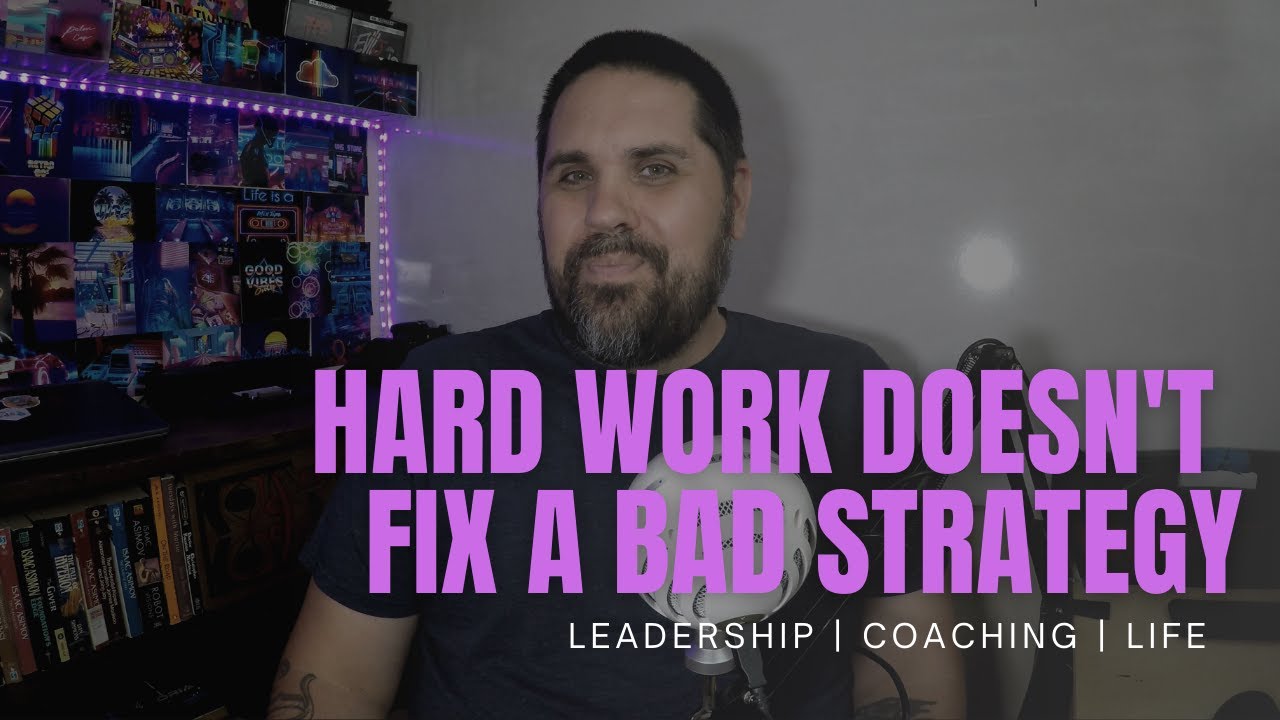Hard Work Doesn't Fix a Bad Strategy - Leadership | Coaching | Life