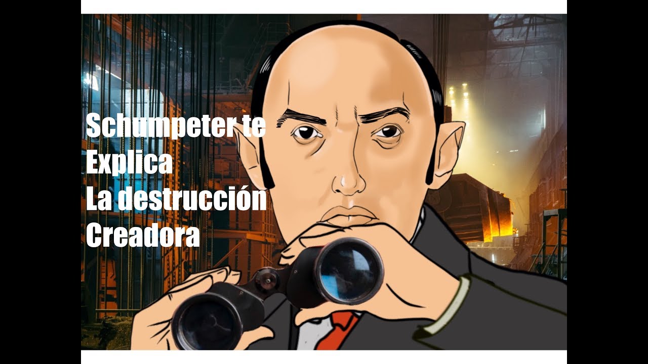 Schumpeter te explica...la destrucción creadora