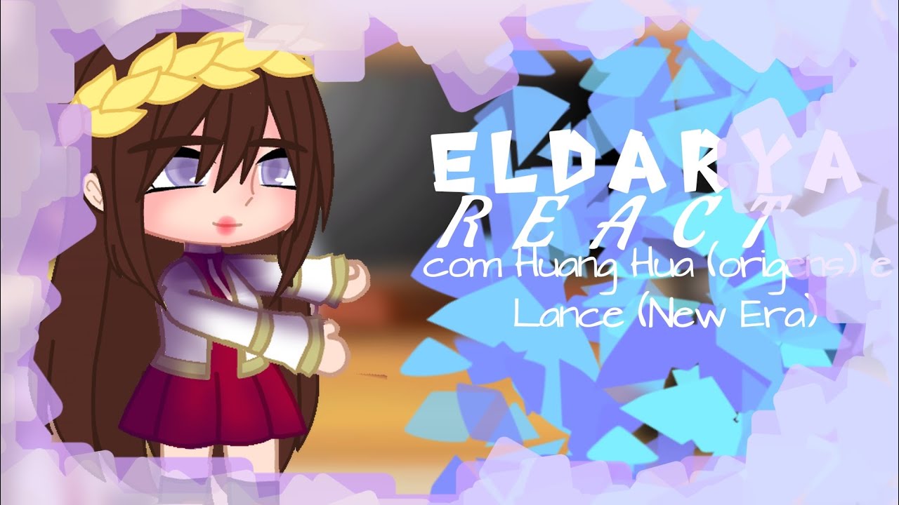 ✂♡-ELDARYA REACT (Com Huang hua origens, e lance New era)- ♡✂|Gacha Life/Gacha club|🇧🇷|
