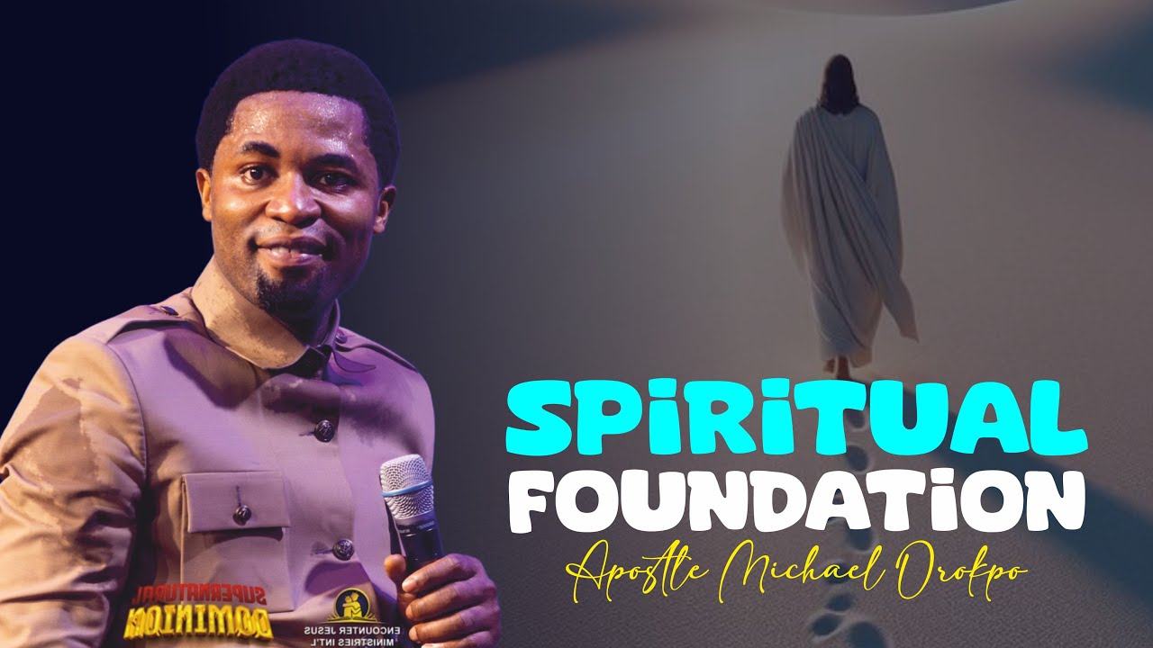 SPIRITUAL FOUNDATIONS [PART 1] - Apostle Michael Orokpo