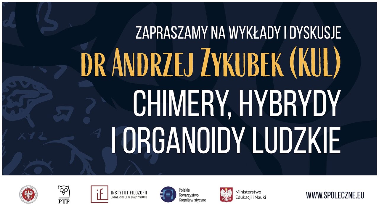 dr Andrzej Zykubek - Chimery, hybrydy i organoidy ludzkie, Spotkania z Filozofią i Kognitywistyką