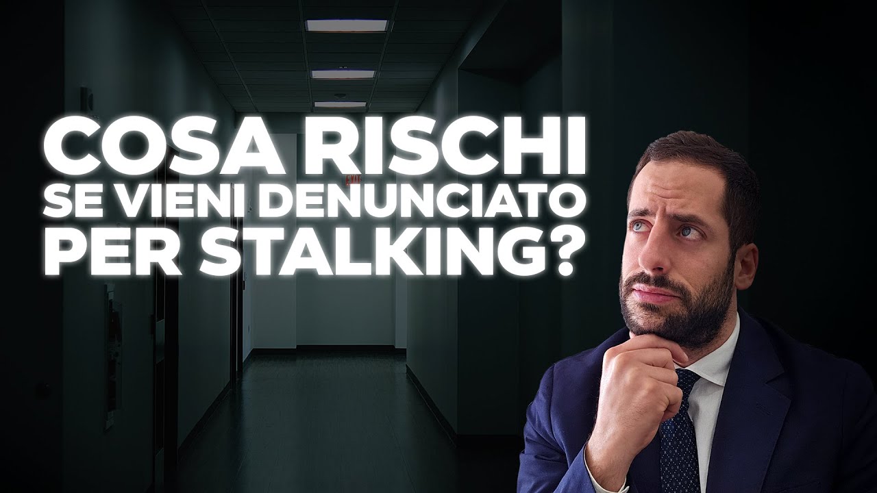 Sono stato denunciato per STALKING cosa rischio?