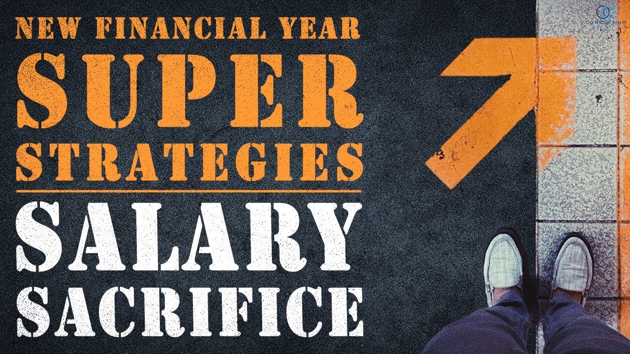 Salary Sacrifice: Super strategies for the new Financial Year