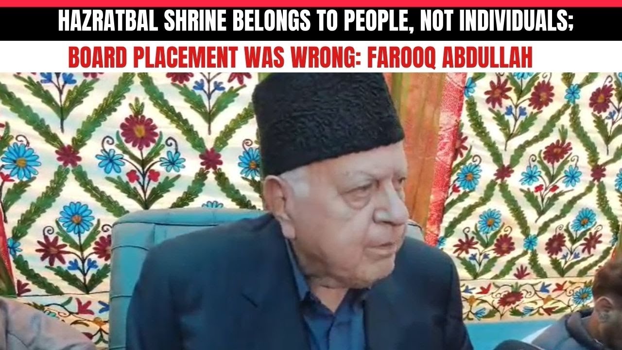 Hazratbal shrine belongs to people, not individuals Board placement was wrong: Farooq Abdullah