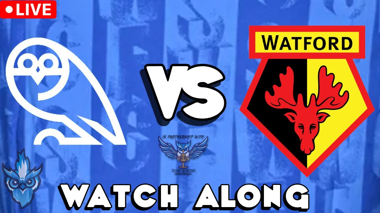SHEFFIELD WEDNESDAY VS WATFORD F.C. WATCHALONG
