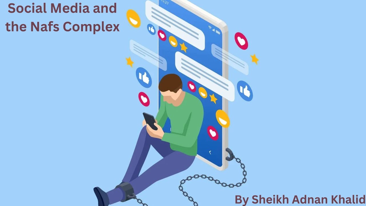 Social Media and the Nafs Complex by Sheikh Adnan Khalid