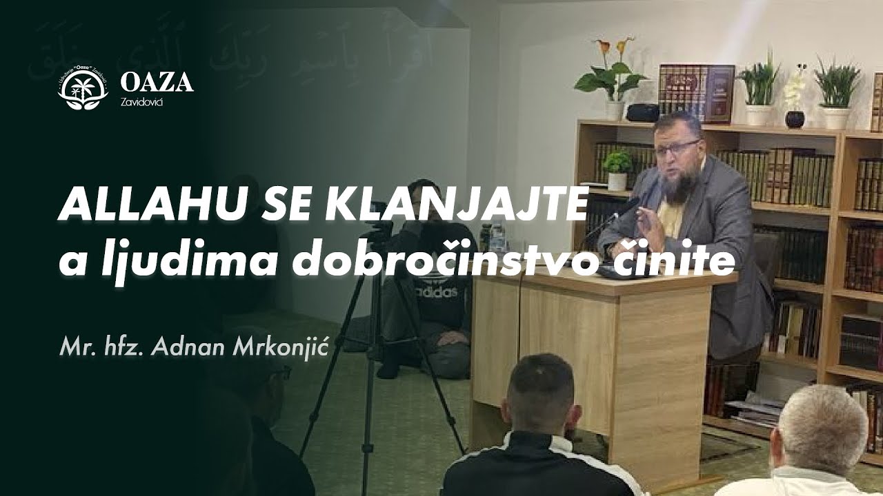 Allahu se klanjajte a ljudima dobročinstvo činite - Mr. hfz. Adnan Mrkonjić
