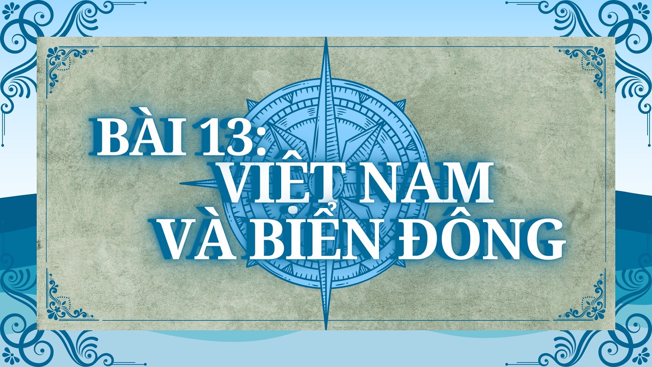 Lịch Sử 11 |Chương 6| Bài 13: VIỆT NAM VÀ BIỂN ĐÔNG