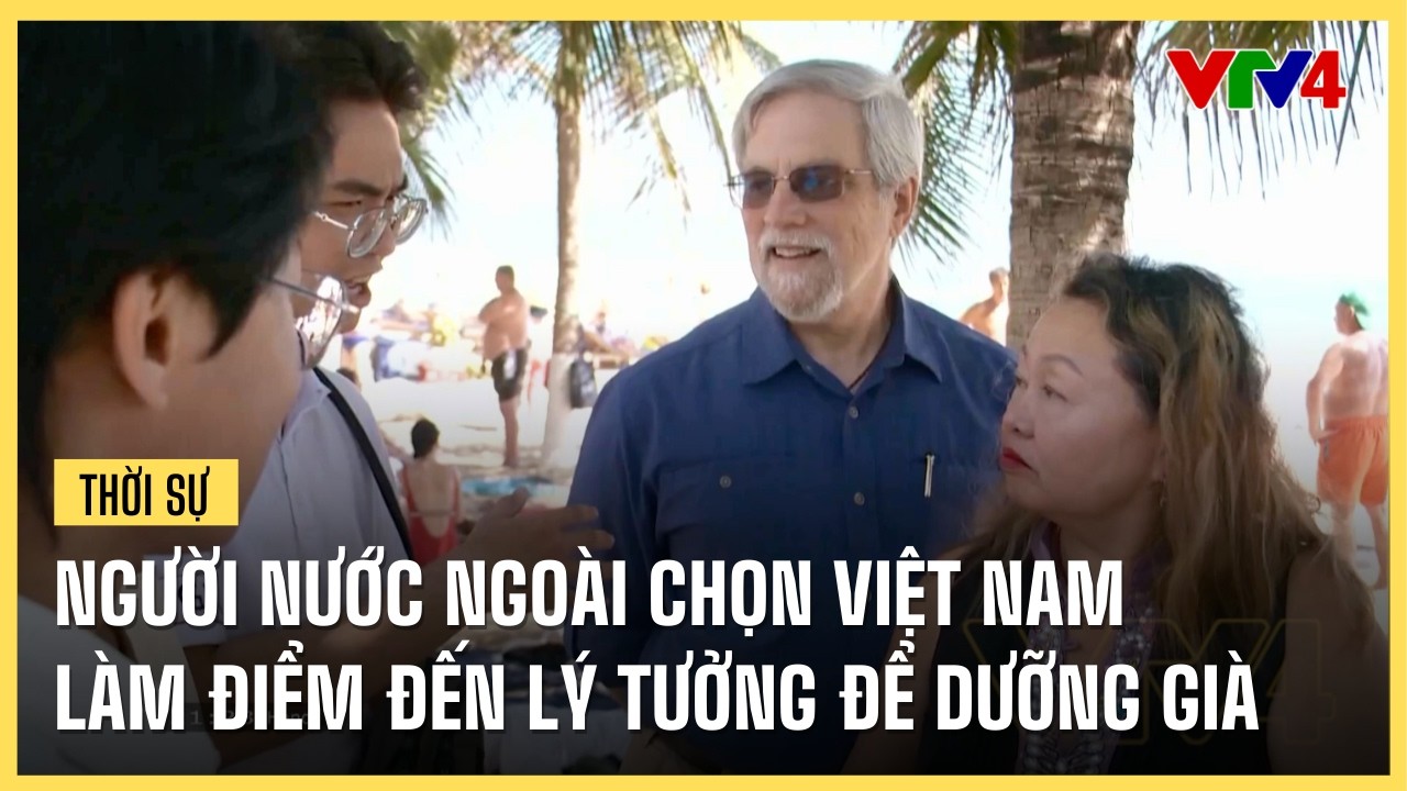 Người nước ngoài chọn Việt Nam làm điểm đến lý tưởng để dưỡng già | VTV4