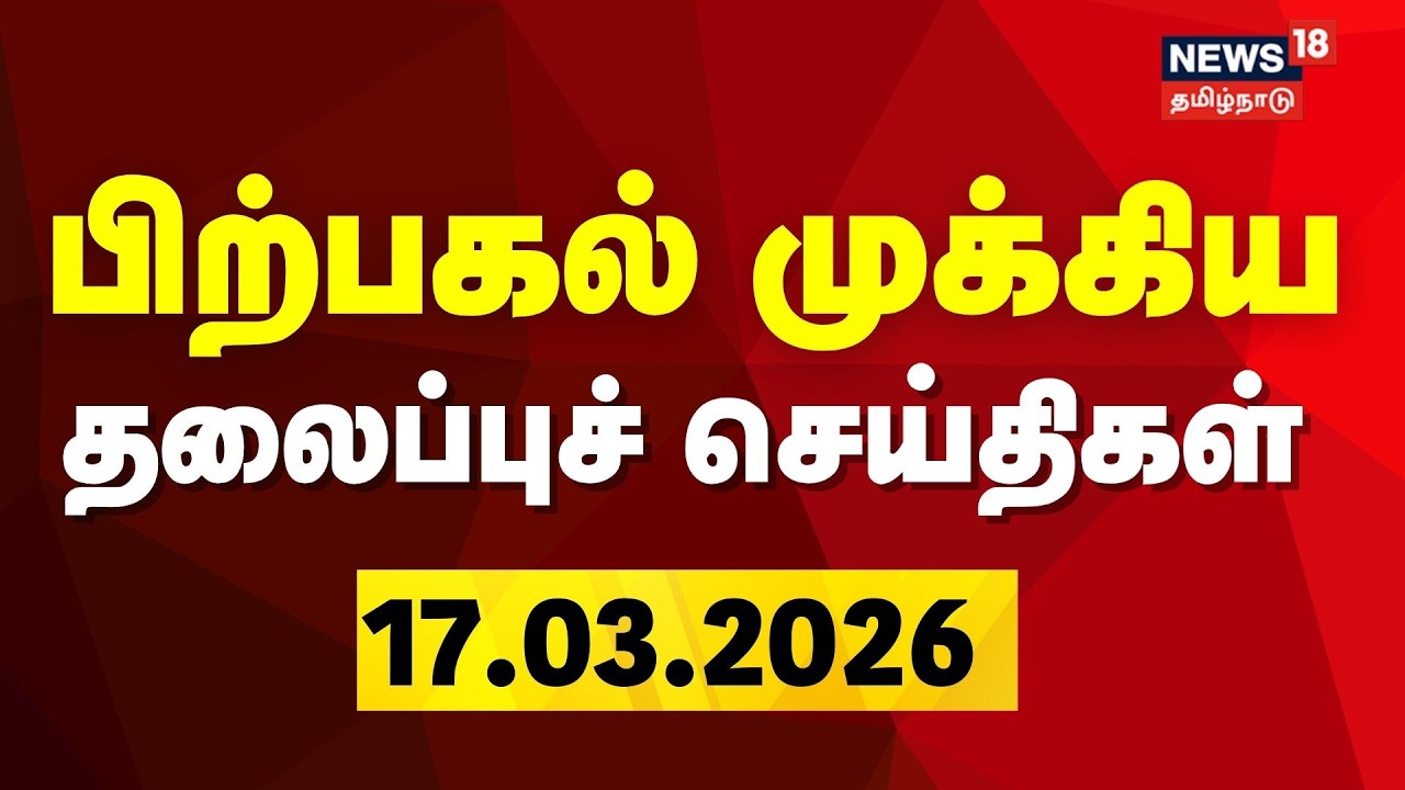 Today Headlines | பிற்பகல் முக்கிய தலைப்புச் செய்திகள் - 17 March 2026 | Tamil News | NewsTamil