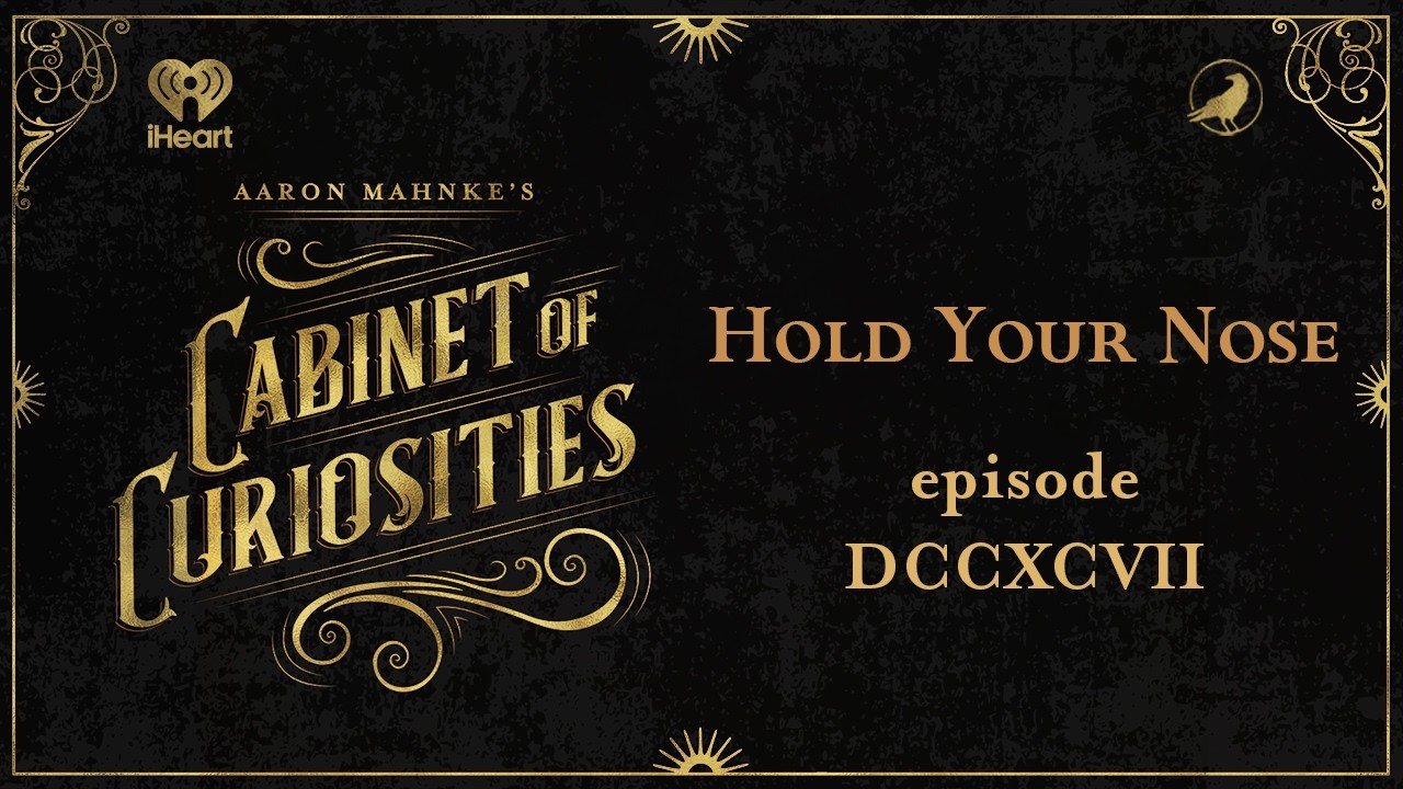 Ep 797: Hold Your Nose | AARON MAHNKE'S CABINET OF CURIOSITIES