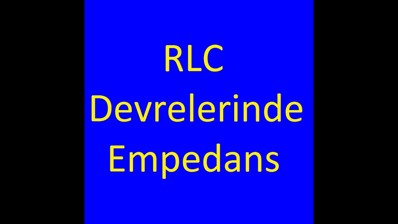 ✓ANLAMA GARANTİLİ✓ RLC Devrelerinde Empedans