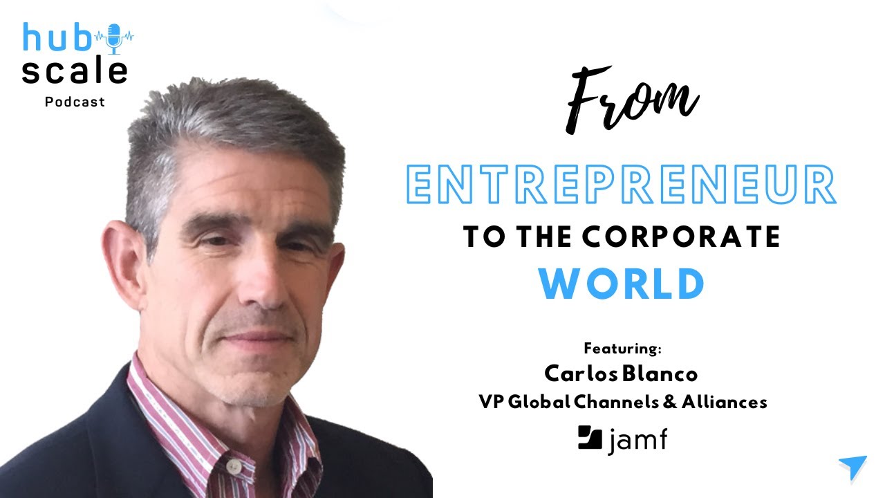 E4: From Entrepreneur to the Corporate world w/ Carlos Blanco | Hub-scale Podcast