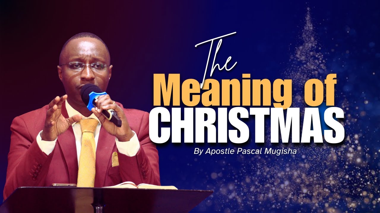THE MEANING OF CHRISTMAS || AP PASCAL MUGISHA ||Thursday 25 12 2025