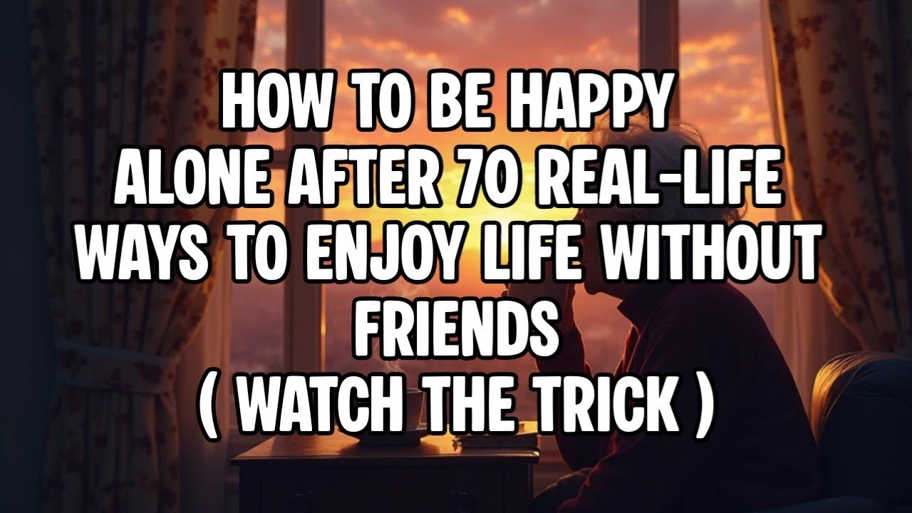 How to Be Happy Alone After 70 | 5 Real-Life Ways to Enjoy Life Without Friends
