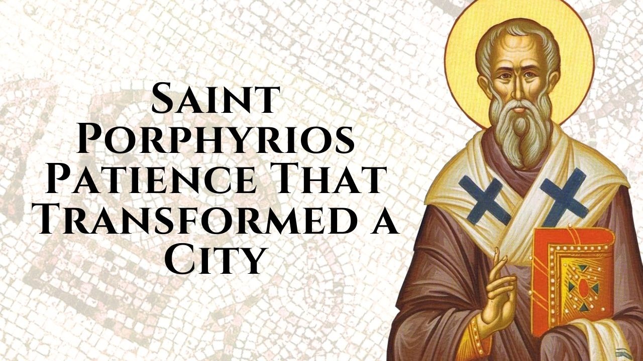 Saint Porphyrios: Patience That Transformed a City