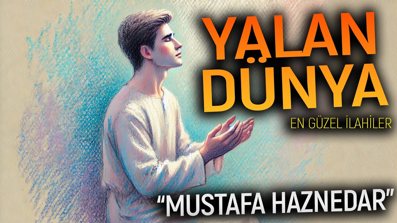 YALAN DÜNYA - MUSTAFA HAZNEDAR | İlahiler, Ezgiler, En Güzel İlahiler