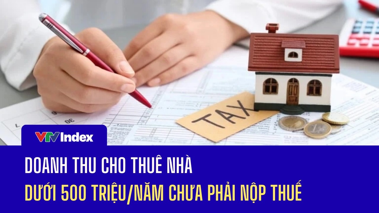 Doanh thu cho thuê nhà dưới 500 triệu/năm chưa phải nộp thuế | VTVIndex